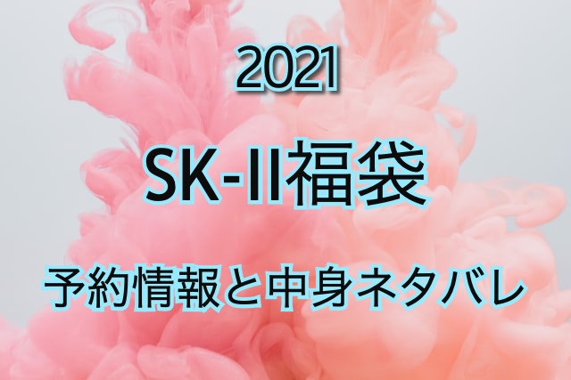 SK-II（エスケーツー）福袋2021の予約情報や過去中身公開